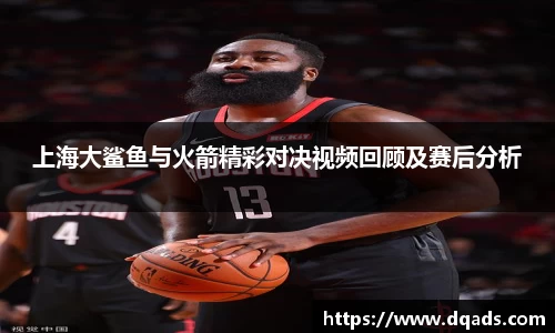 上海大鲨鱼与火箭精彩对决视频回顾及赛后分析